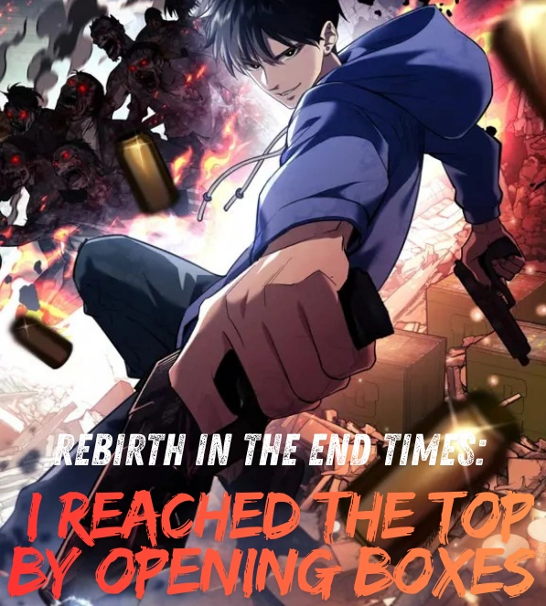 Rebirth in the End Times: I Reached the Top by Opening Boxes – Manhua recap